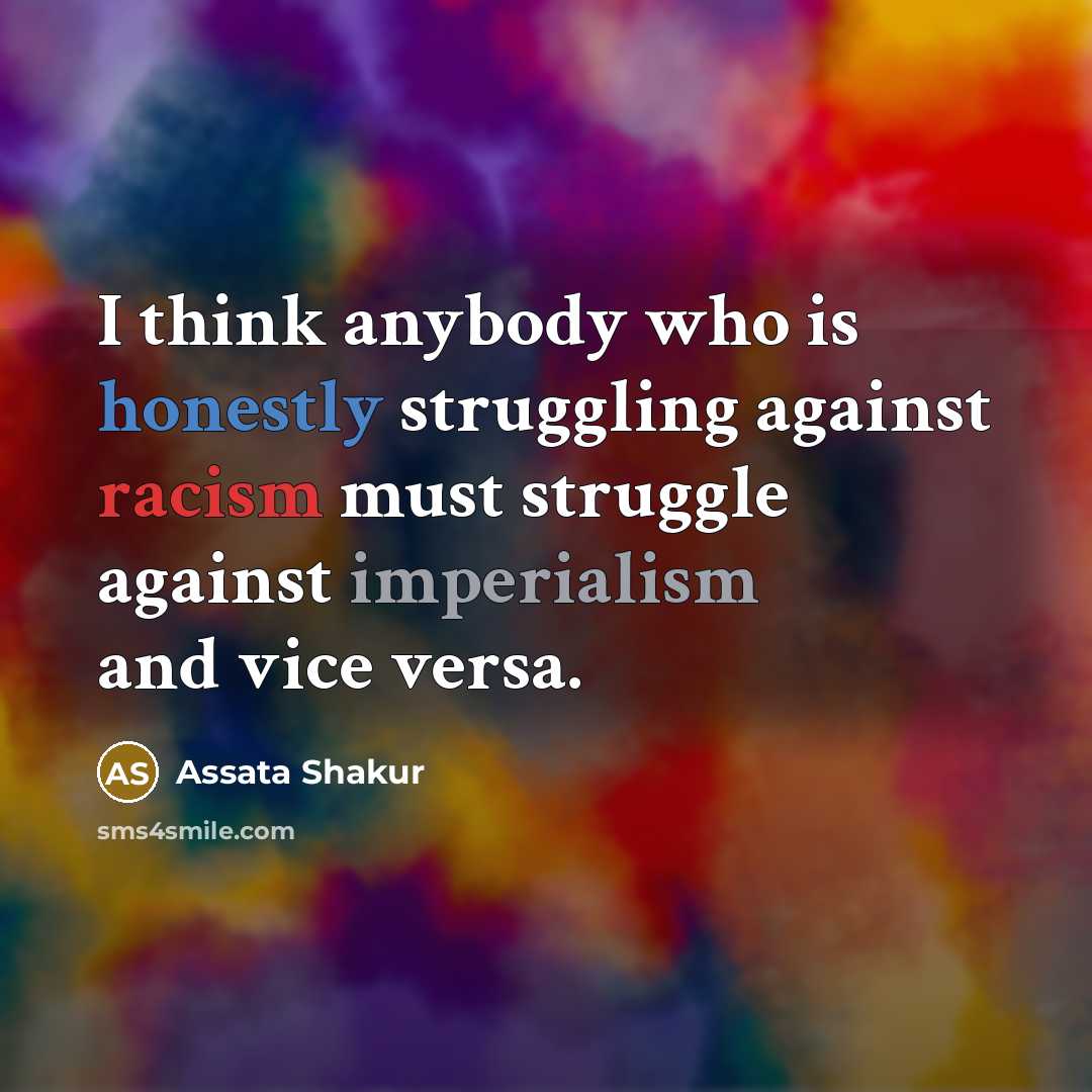 “I think anybody who is honestly struggling against racism must…” quote by Assata Shakur
