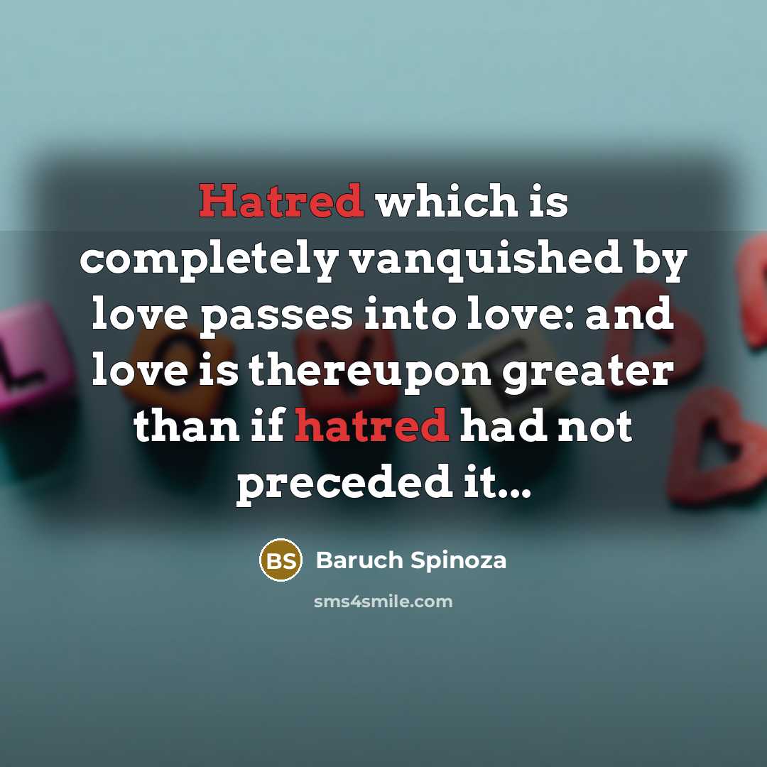 “Hatred which is completely vanquished by love passes into love:…” quote by Baruch Spinoza