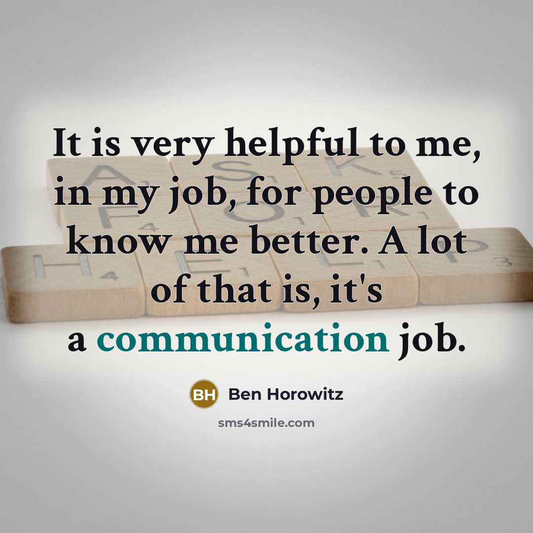 “It is very helpful to me, in my job, for…” quote by Ben Horowitz