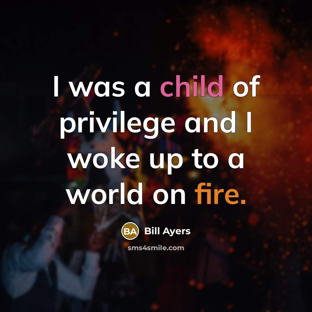 “I was a child of privilege and I woke up…” quote by Bill Ayers