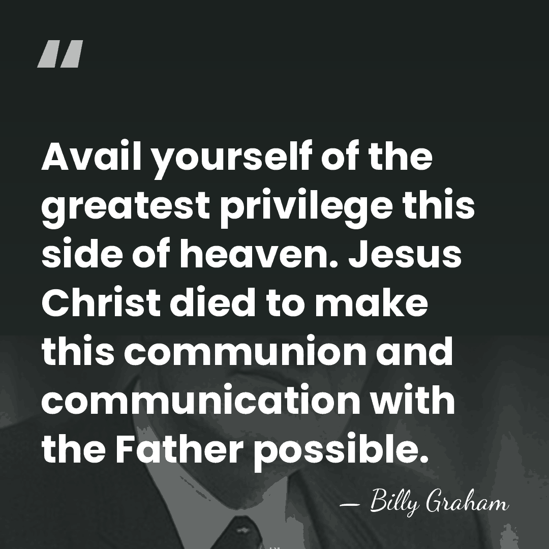Avail yourself of the greatest privilege this side of heaven. Jesus Christ&hellip; - Billy Graham