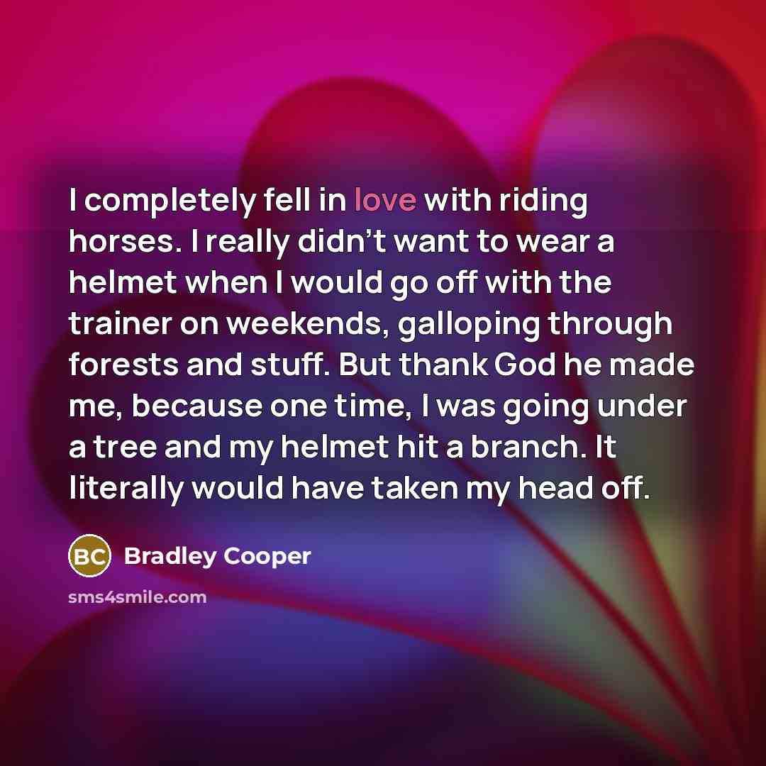“I completely fell in love with riding horses. I really…” quote by Bradley Cooper