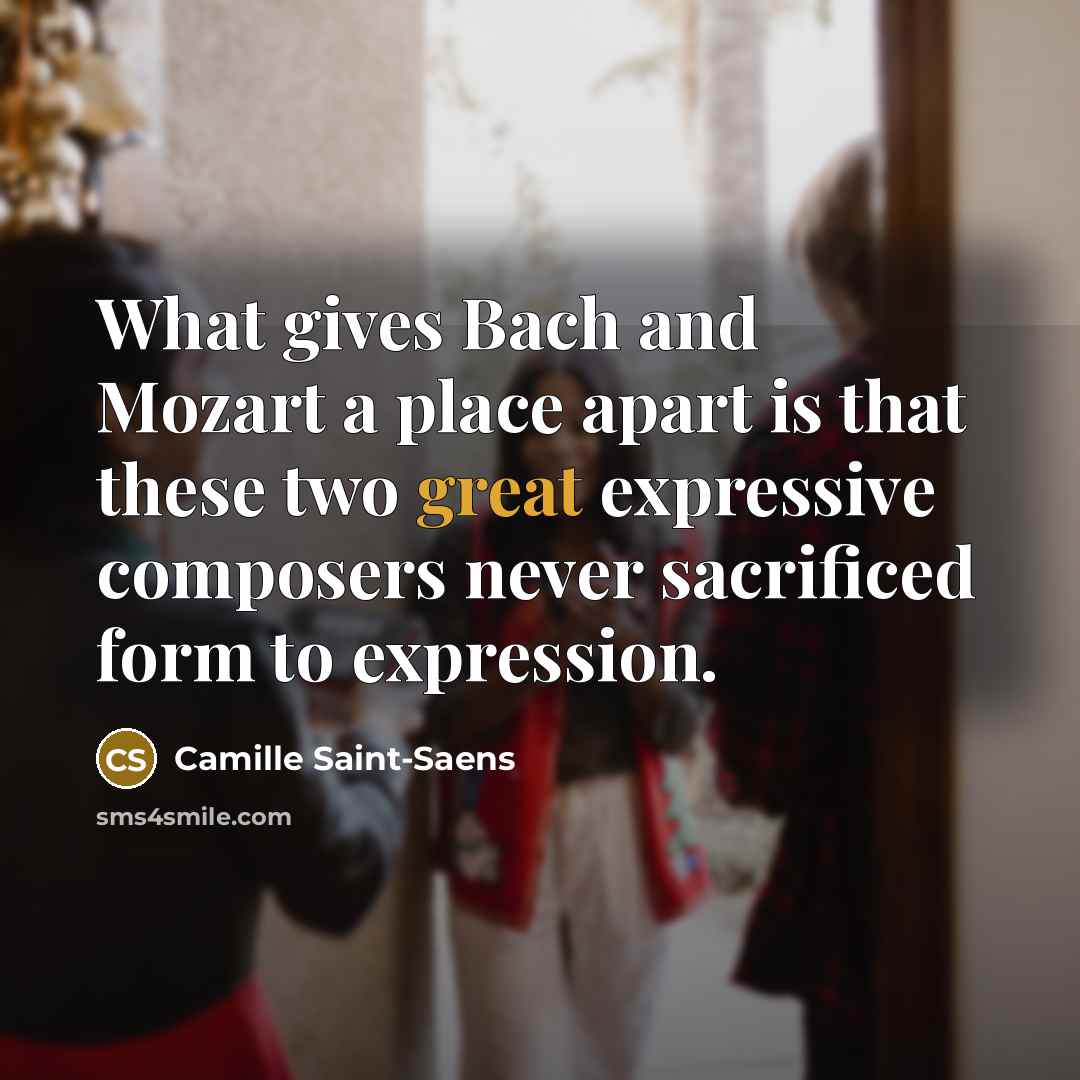 “What gives Bach and Mozart a place apart is that…” quote by Camille Saint-Saens