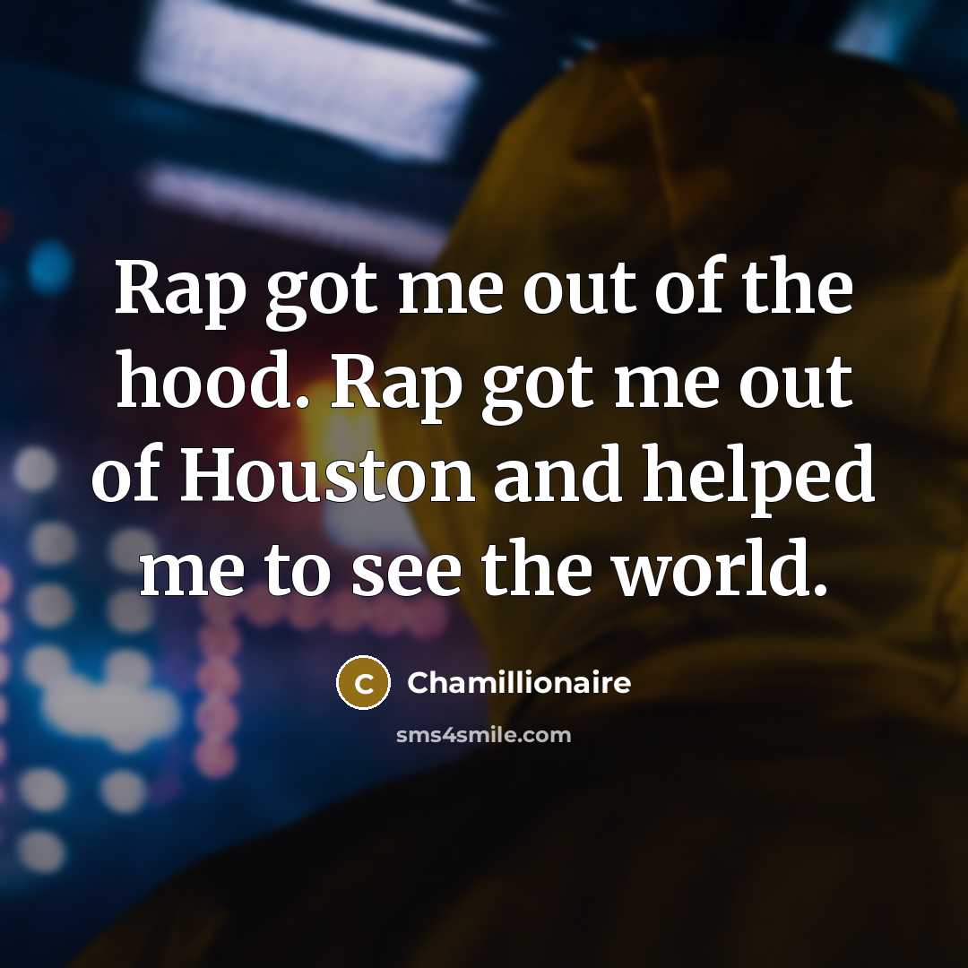 “Rap got me out of the hood. Rap got me…” quote by Chamillionaire
