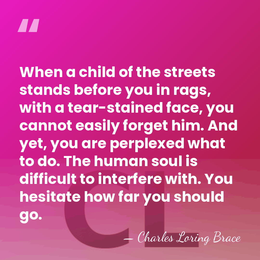 When a child of the streets stands before you in rags, with&hellip; - Charles Loring Brace