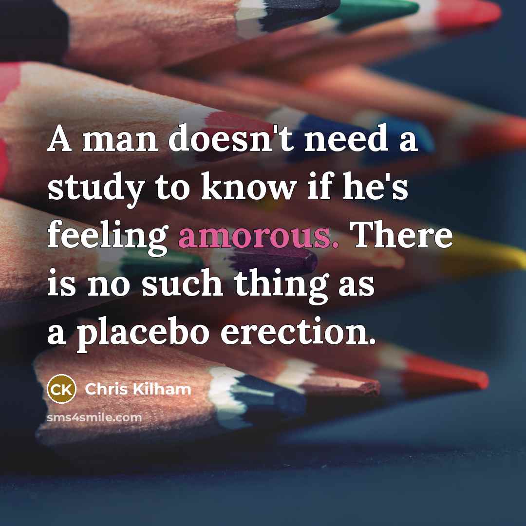 “A man doesn't need a study to know if he's…” quote by Chris Kilham
