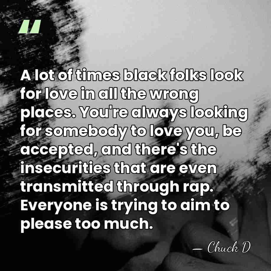 A lot of times black folks look for love in all the&hellip; - Chuck D