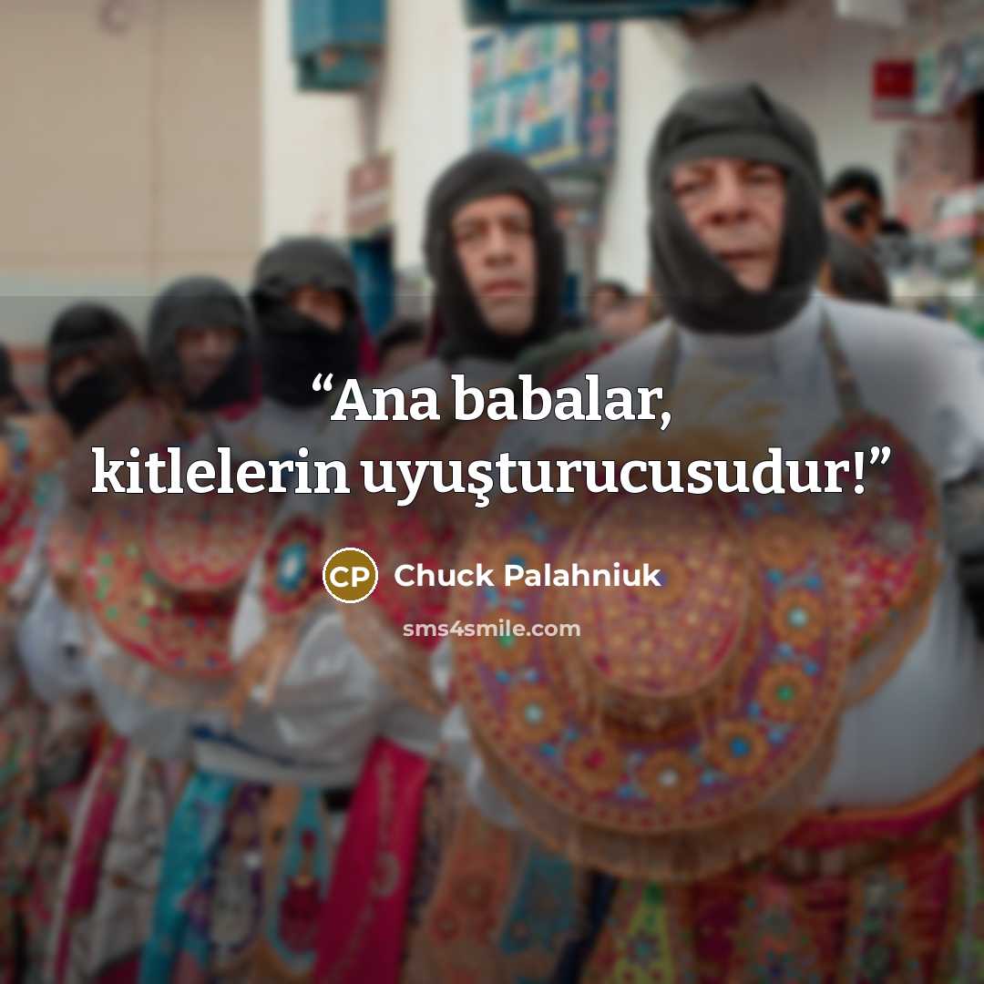 “Ana babalar, kitlelerin uyuşturucusudur!” quote by Chuck Palahniuk