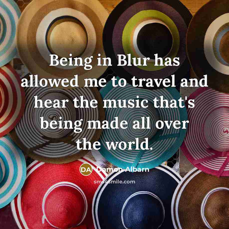 “Being in Blur has allowed me to travel and hear…” quote by Damon Albarn