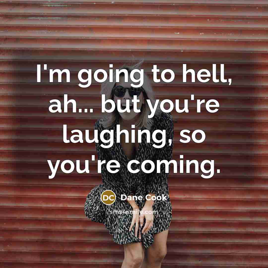 “I'm going to hell, ah... but you're laughing, so you're…” quote by Dane Cook