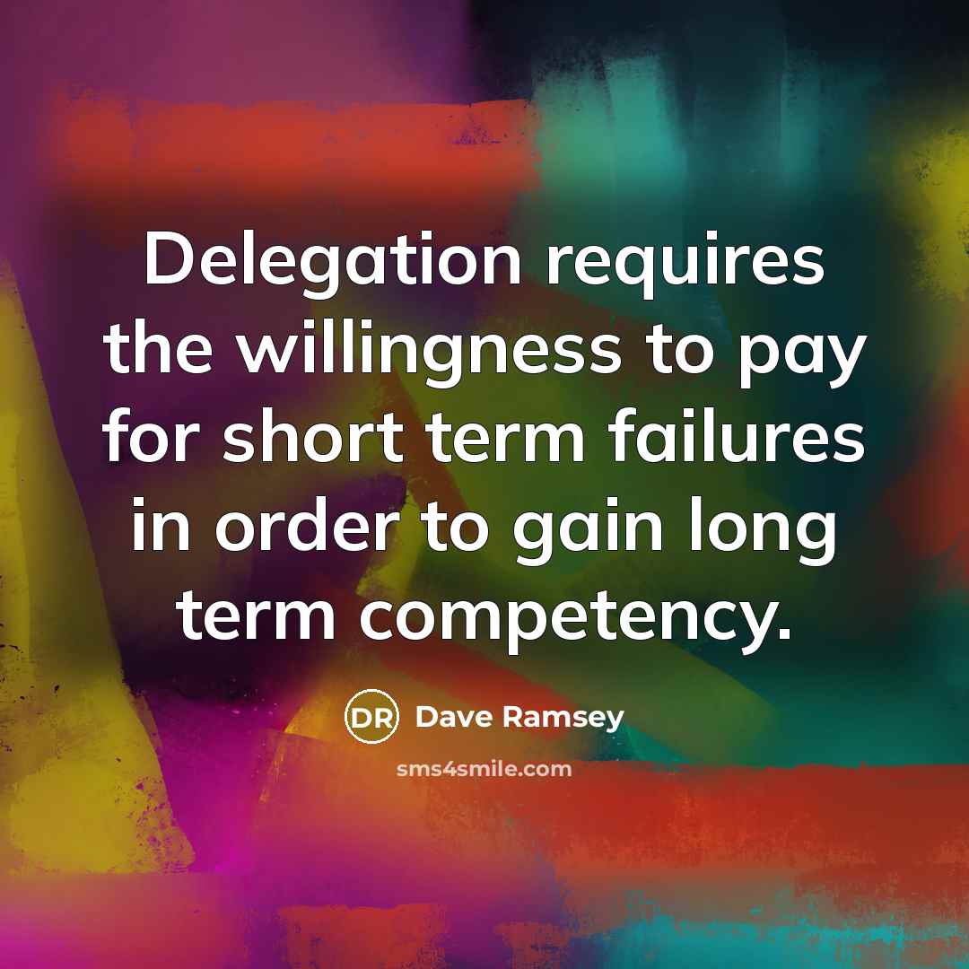 “Delegation requires the willingness to pay for short term failures…” quote by Dave Ramsey