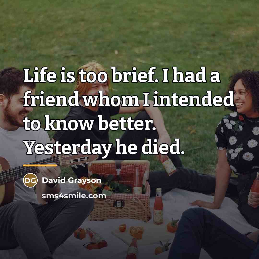 “Life is too brief. I had a friend whom I…” quote by David Grayson