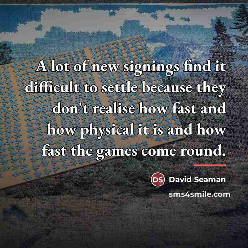 “A lot of new signings find it difficult to settle…” quote by David Seaman
