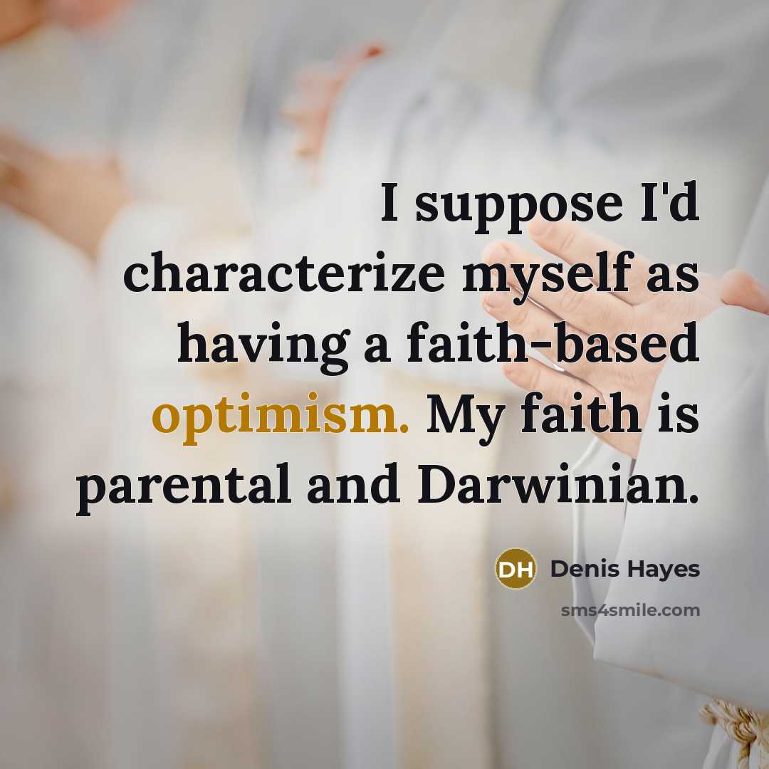 “I suppose I'd characterize myself as having a faith-based optimism.…” quote by Denis Hayes