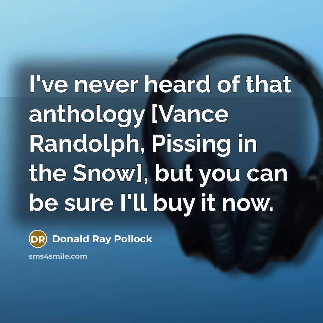 “I've never heard of that anthology [Vance Randolph, Pissing in…” quote by Donald Ray Pollock