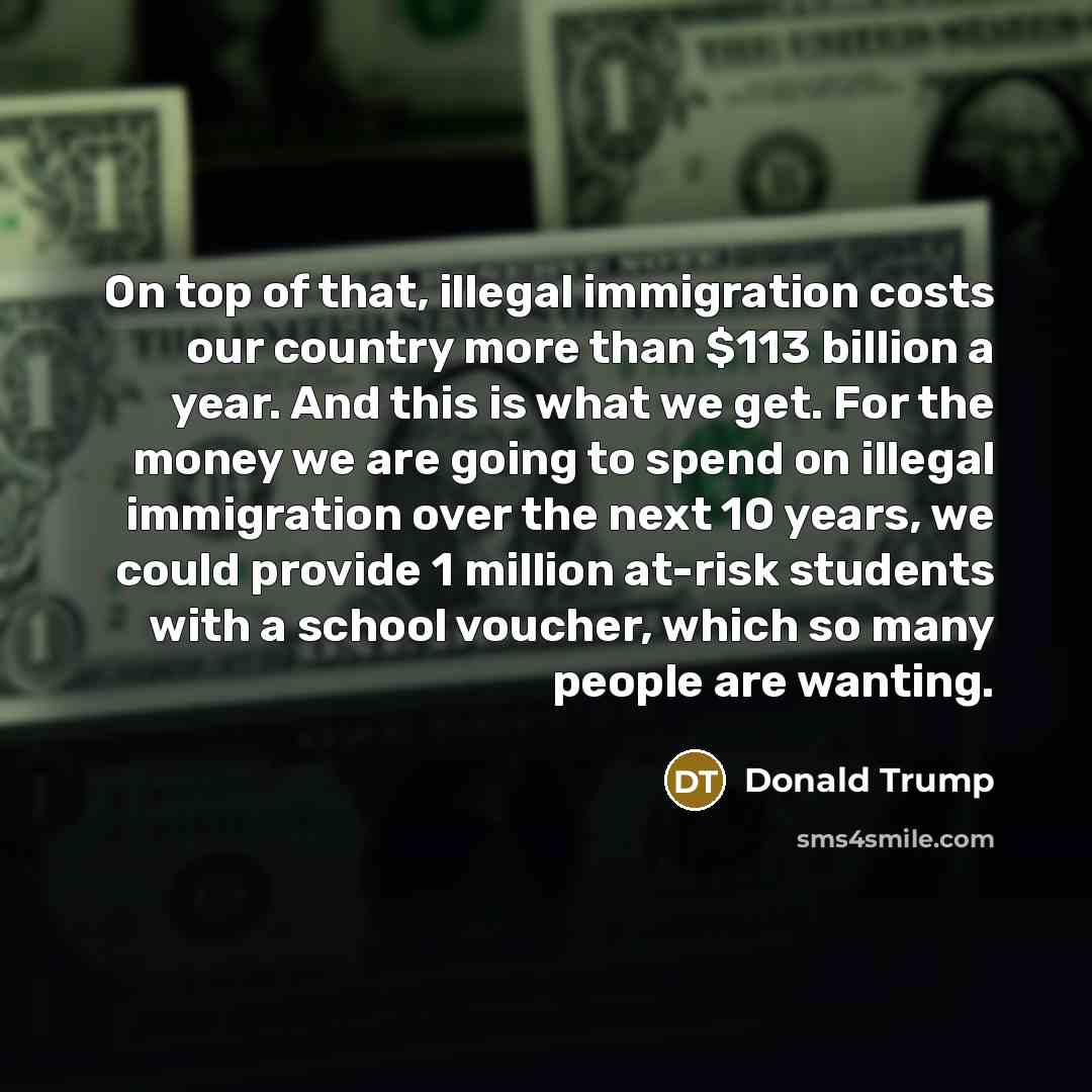 “On top of that, illegal immigration costs our country more…” quote by Donald Trump