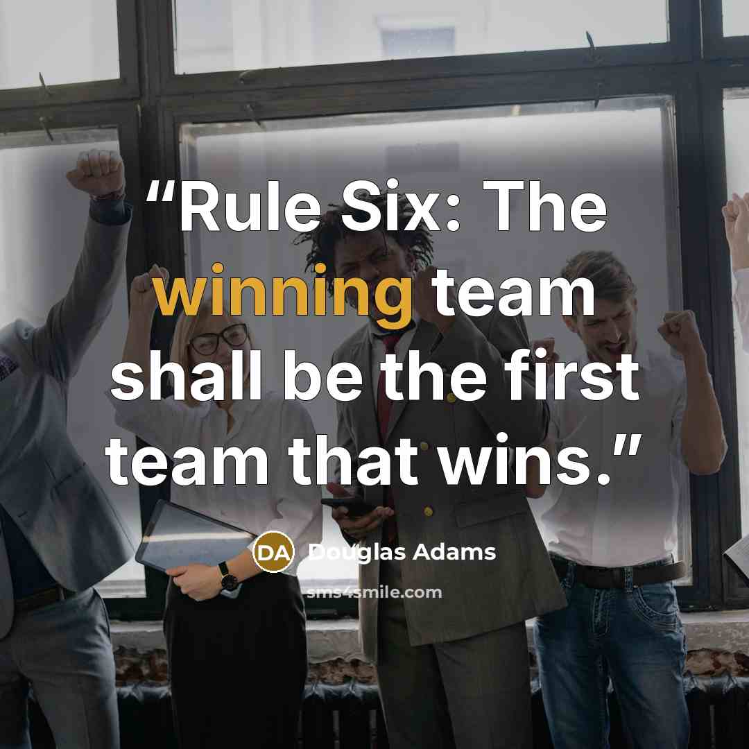 “Rule Six: The winning team shall be the first team that wins.” quote by Douglas Adams