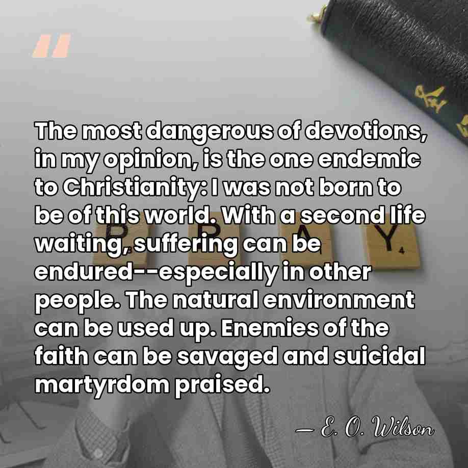 The most dangerous of devotions, in my opinion, is the one endemic&hellip; - E. O. Wilson