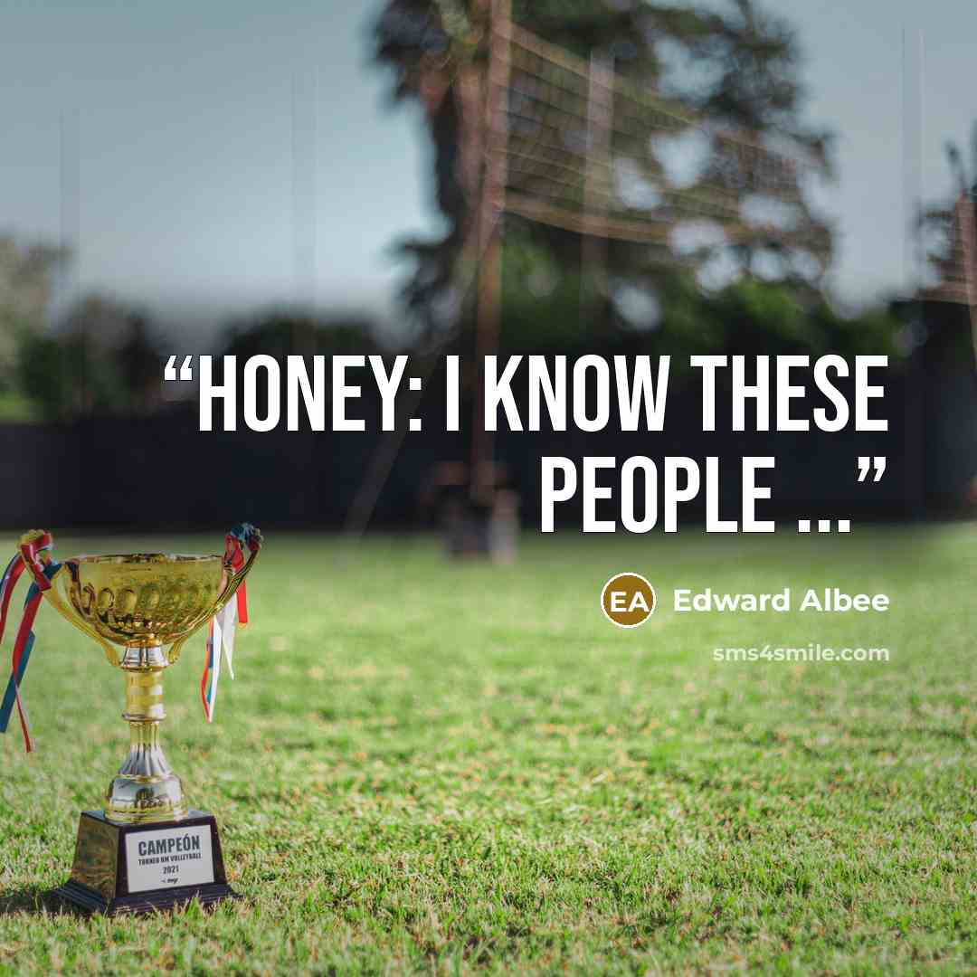 “Honey: I know these people ...” quote by Edward Albee
