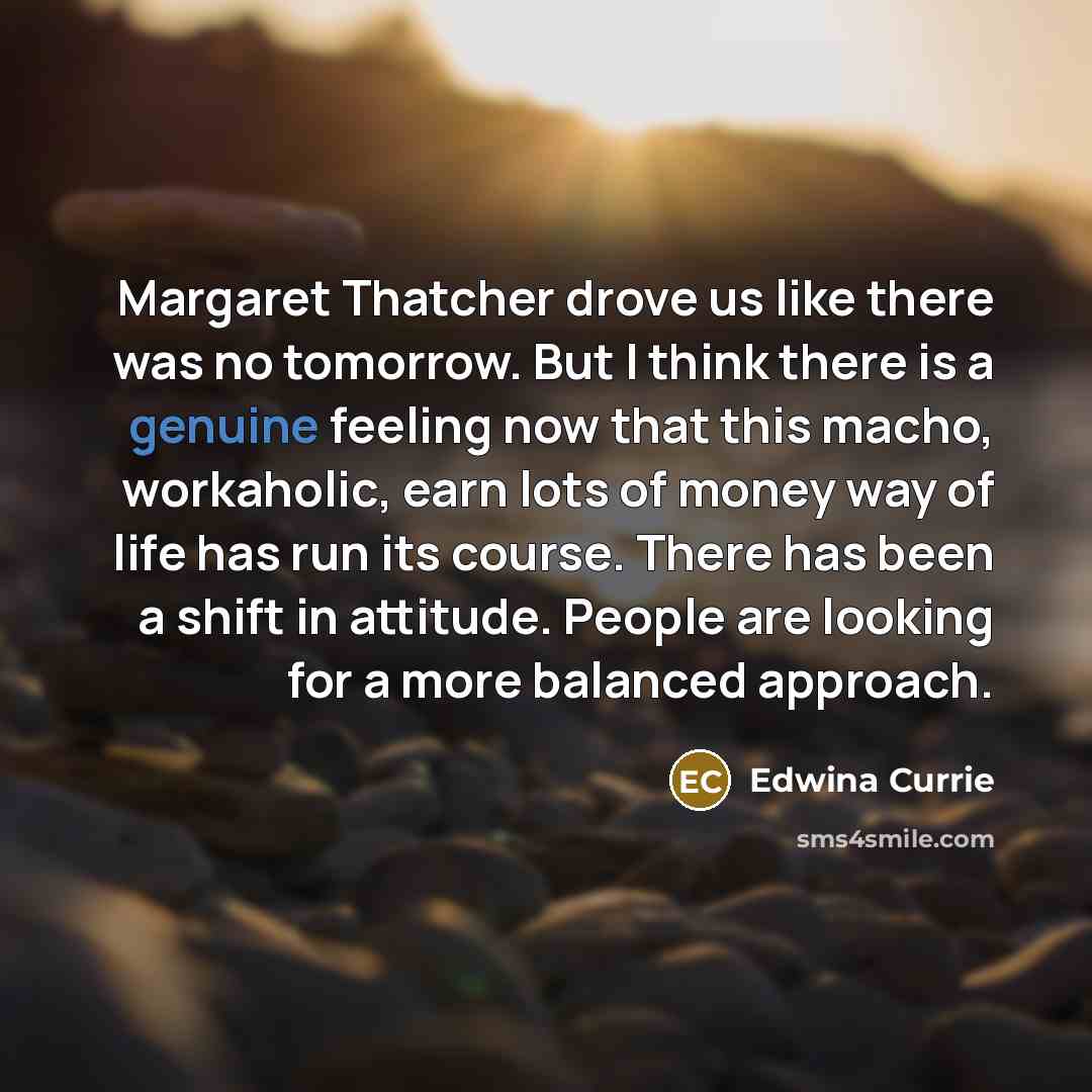 “Margaret Thatcher drove us like there was no tomorrow. But…” quote by Edwina Currie