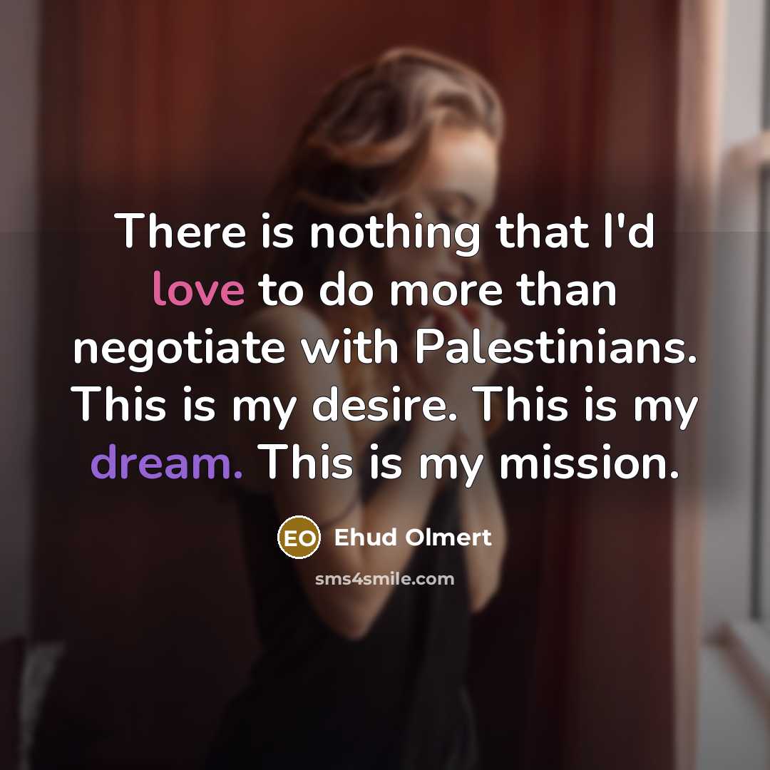 “There is nothing that I'd love to do more than…” quote by Ehud Olmert