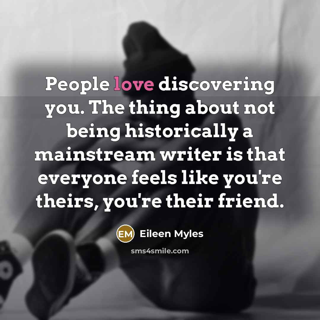 “People love discovering you. The thing about not being historically…” quote by Eileen Myles
