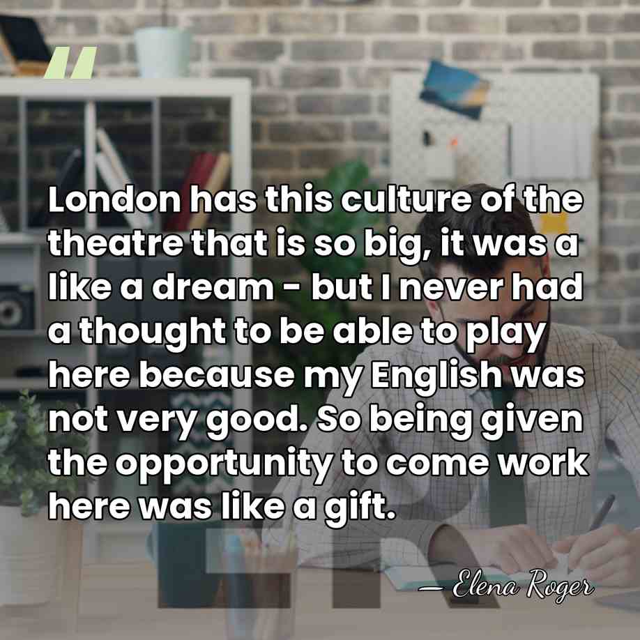 London has this culture of the theatre that is so big, it&hellip; - Elena Roger