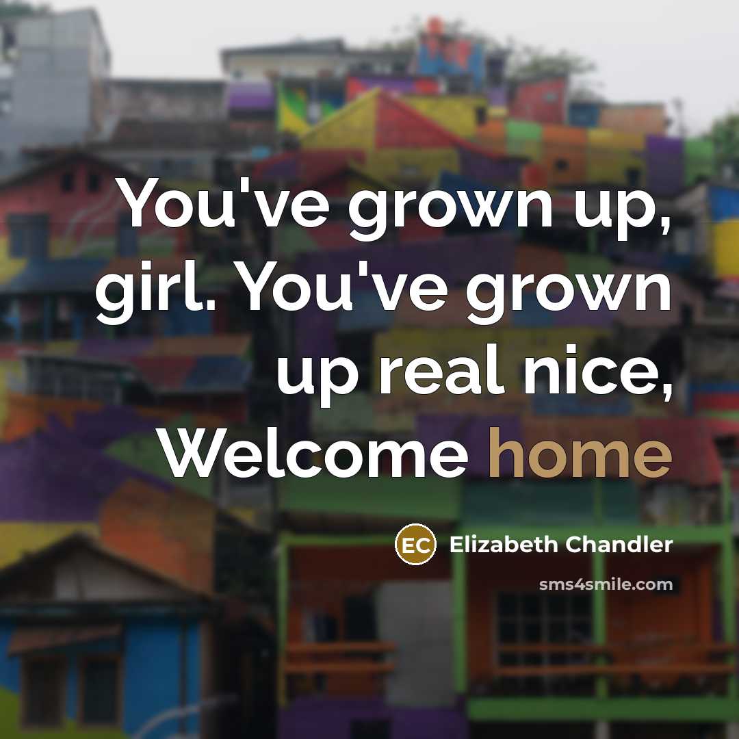 “You've grown up, girl. You've grown up real nice, Welcome…” quote by Elizabeth Chandler