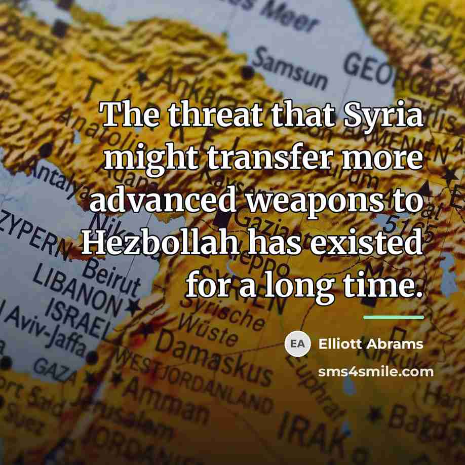 “The threat that Syria might transfer more advanced weapons to…” quote by Elliott Abrams