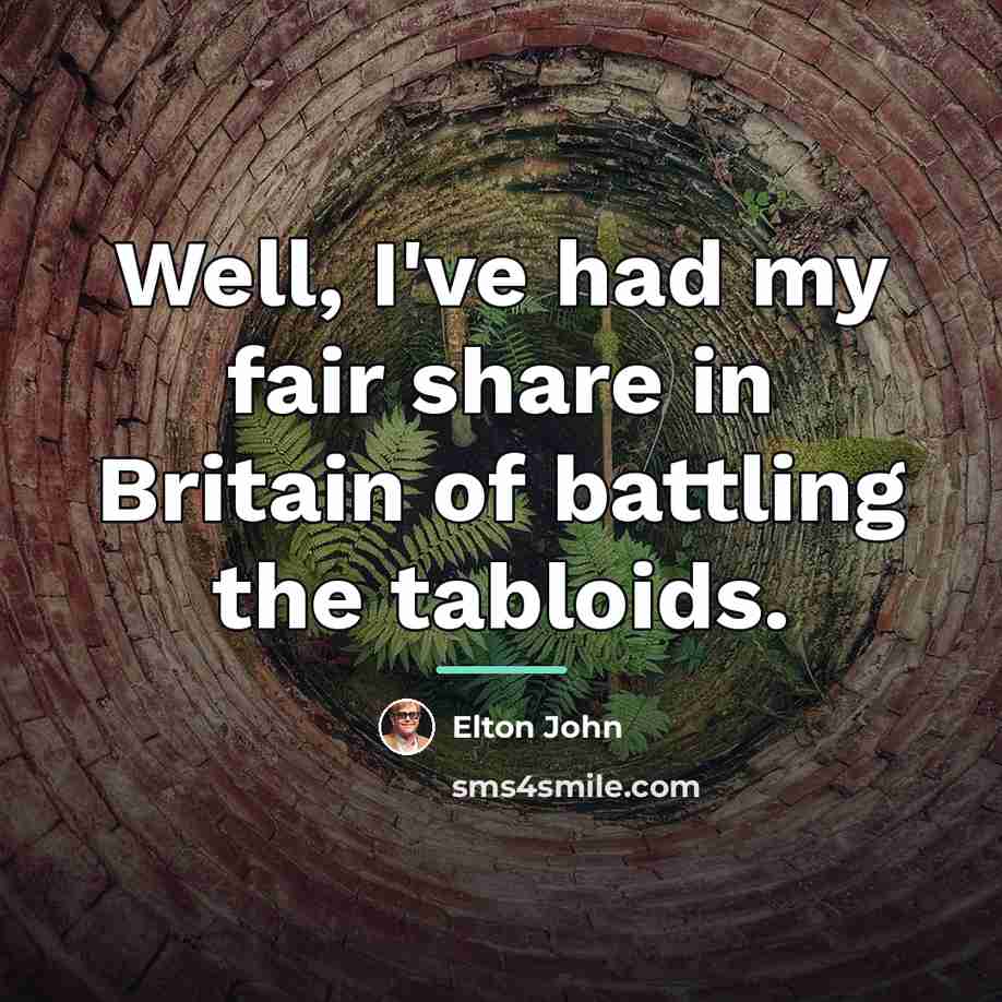 “Well, I've had my fair share in Britain of battling…” quote by Elton John