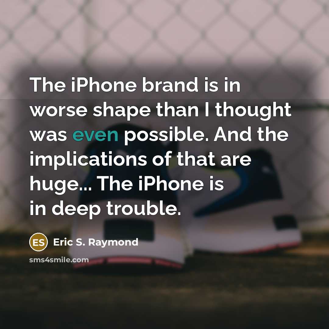 “The iPhone brand is in worse shape than I thought…” quote by Eric S. Raymond