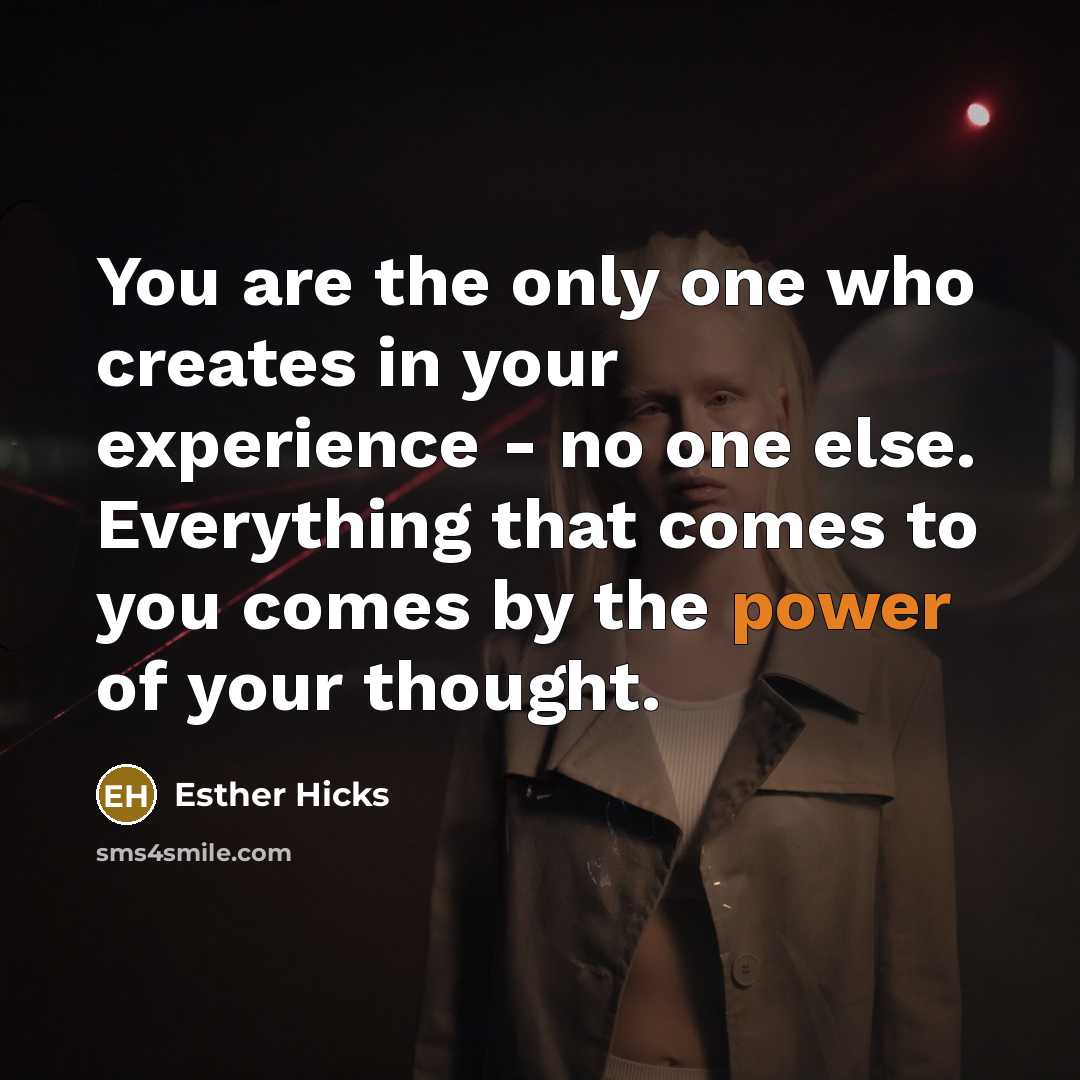 “You are the only one who creates in your experience…” quote by Esther Hicks