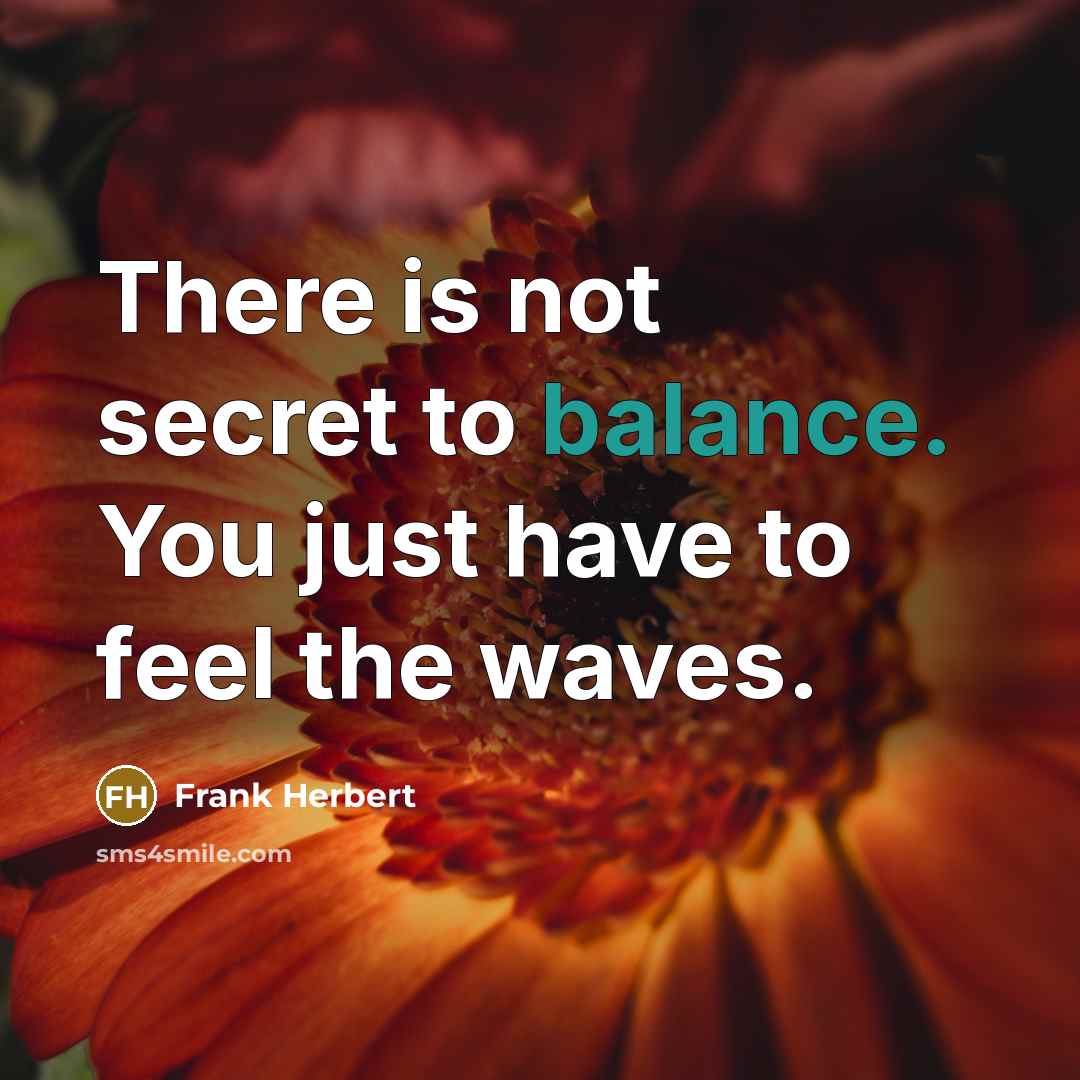 “There is not secret to balance. You just have to…” quote by Frank Herbert