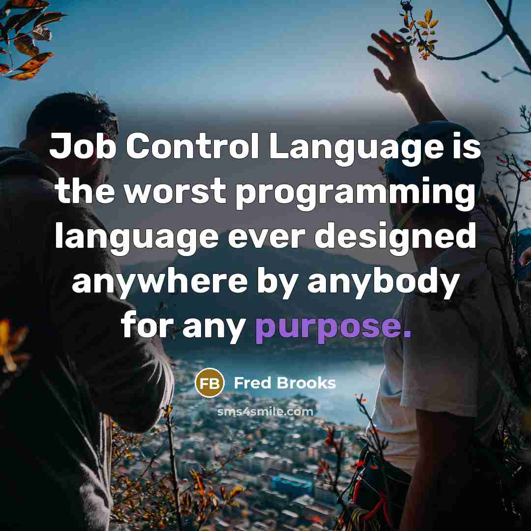 “Job Control Language is the worst programming language ever designed…” quote by Fred Brooks