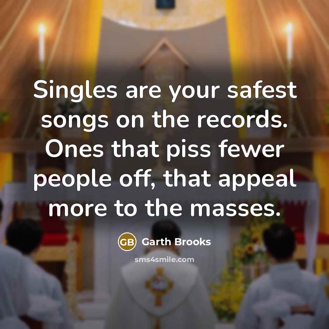 “Singles are your safest songs on the records. Ones that…” quote by Garth Brooks