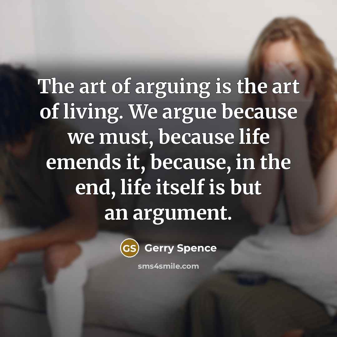 “The art of arguing is the art of living. We…” quote by Gerry Spence