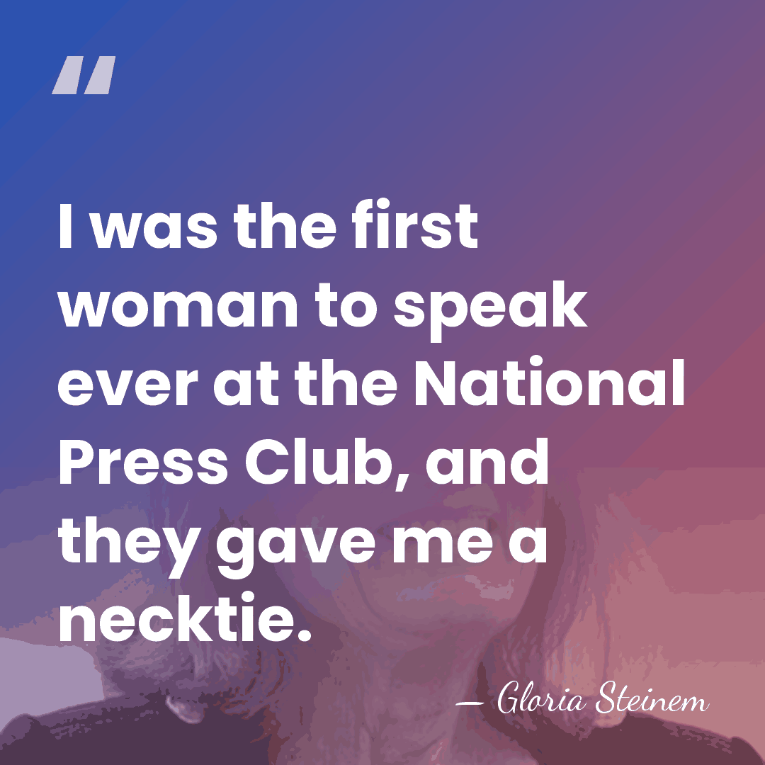 I was the first woman to speak ever at the National Press&hellip; - Gloria Steinem