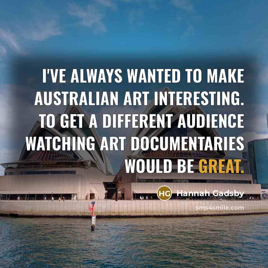 “I've always wanted to make Australian art interesting. To get…” quote by Hannah Gadsby