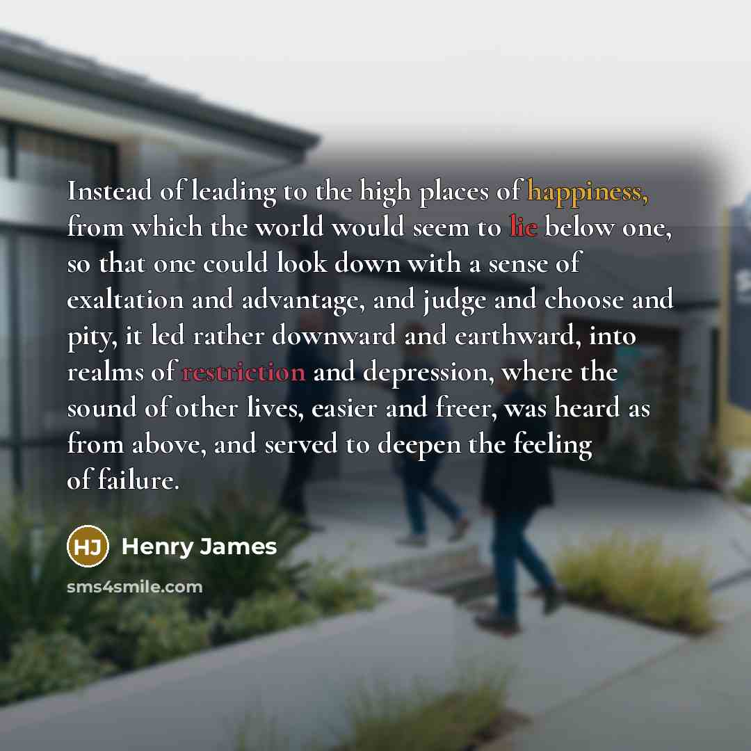 “Instead of leading to the high places of happiness, from…” quote by Henry James