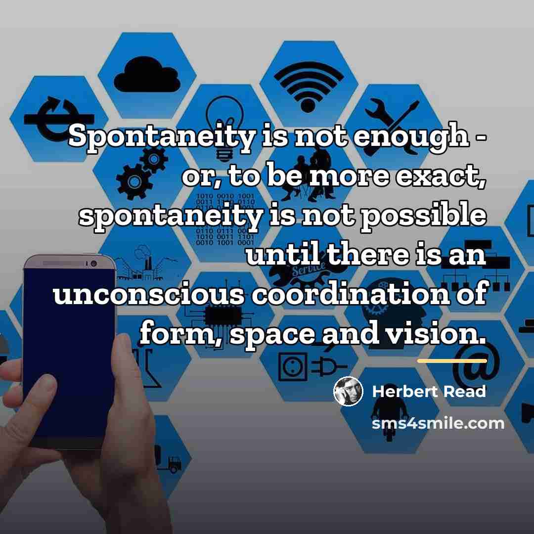 “Spontaneity is not enough - or, to be more exact,…” quote by Herbert Read
