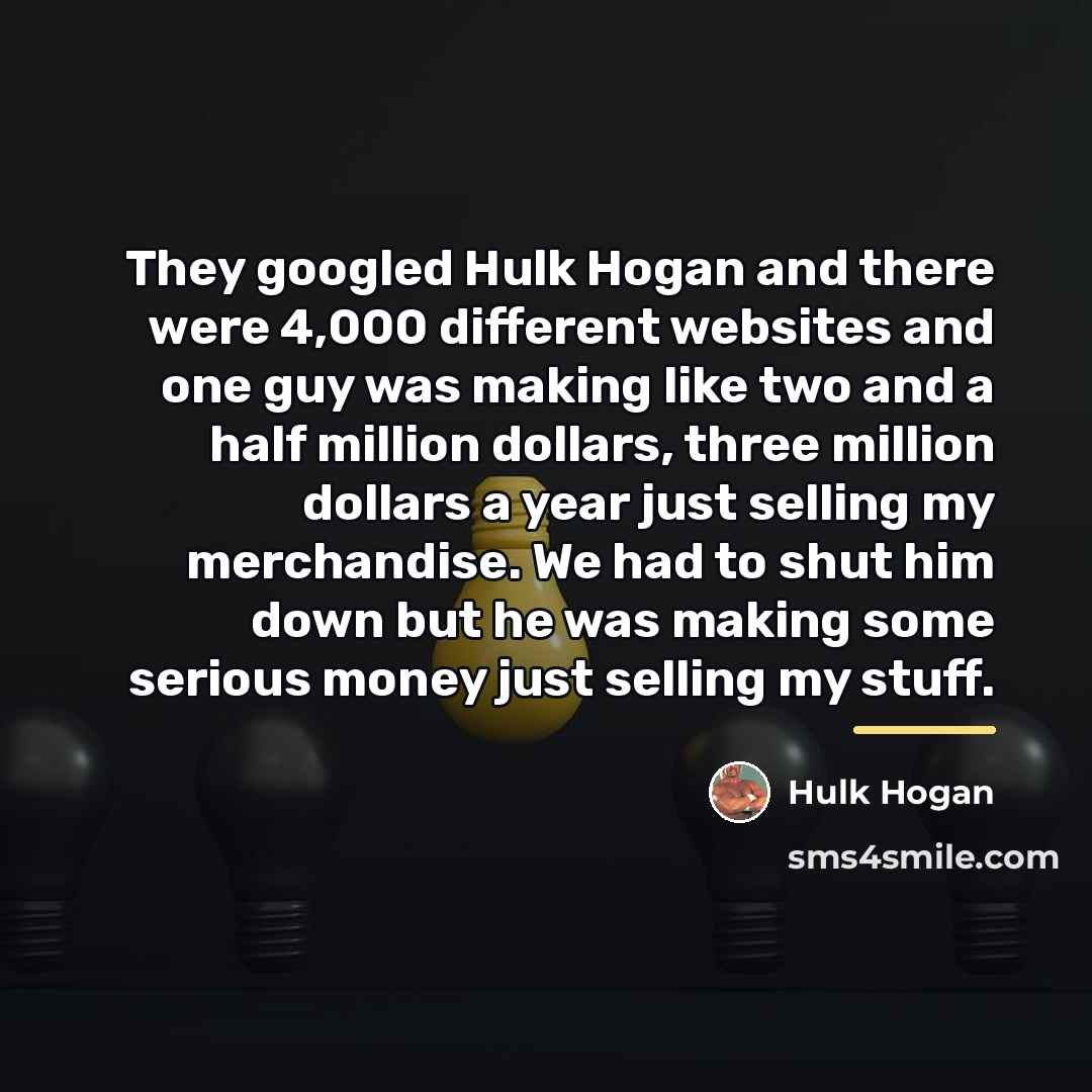 “They googled Hulk Hogan and there were 4,000 different websites…” quote by Hulk Hogan