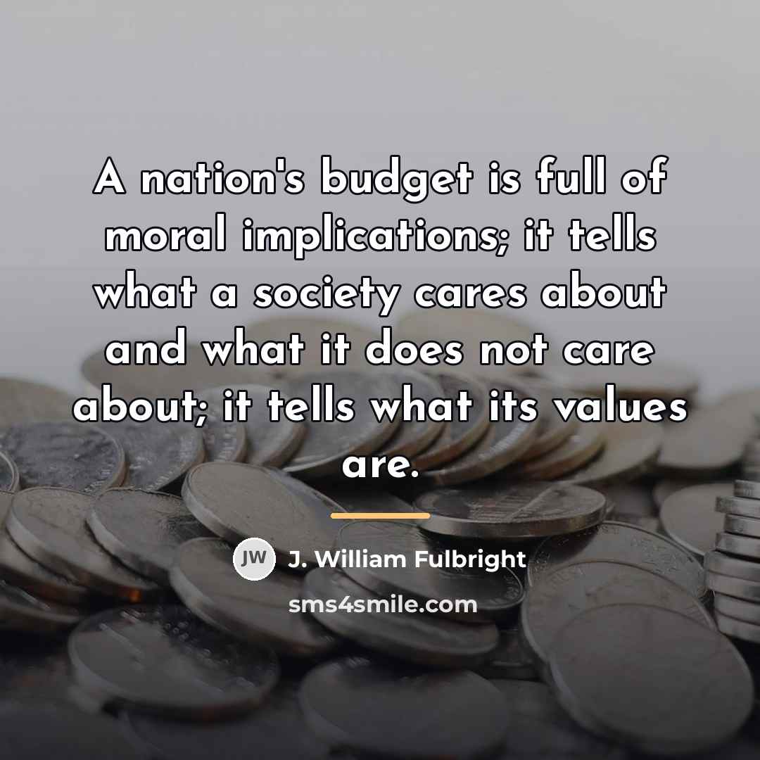 “A nation's budget is full of moral implications; it tells…” quote by J. William Fulbright