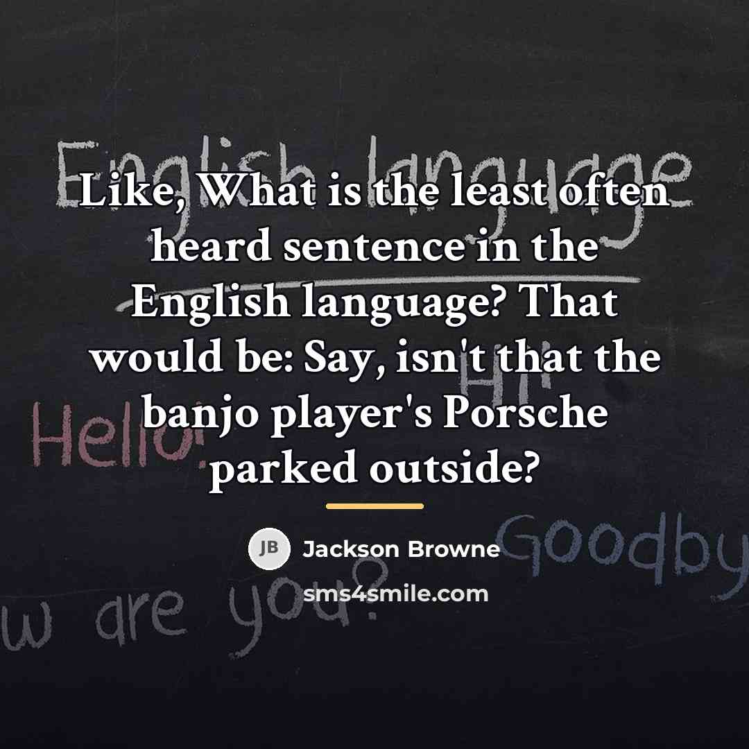 “Like, What is the least often heard sentence in the…” quote by Jackson Browne