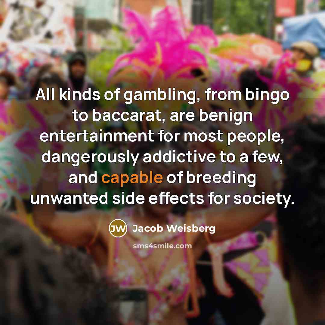 “All kinds of gambling, from bingo to baccarat, are benign…” quote by Jacob Weisberg