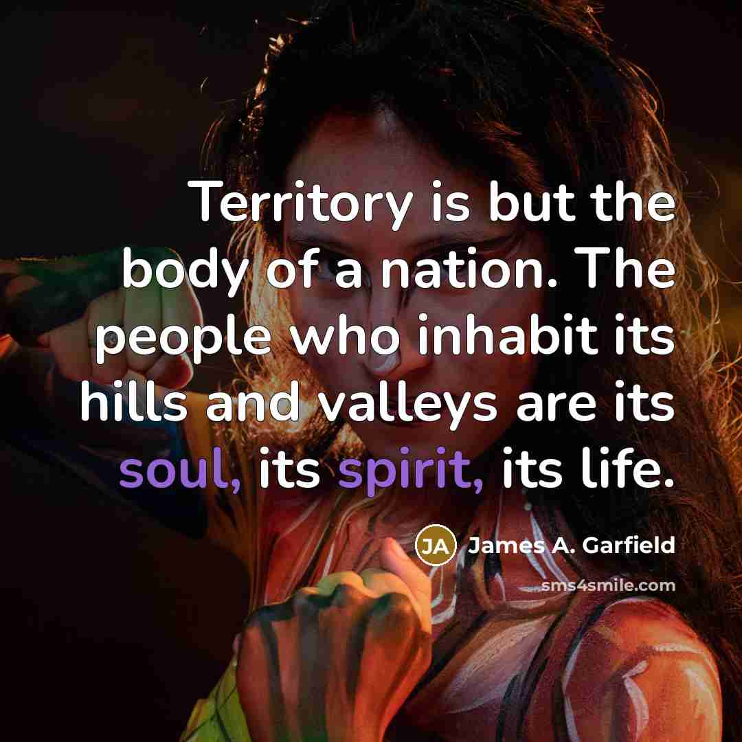 “Territory is but the body of a nation. The people…” quote by James A. Garfield