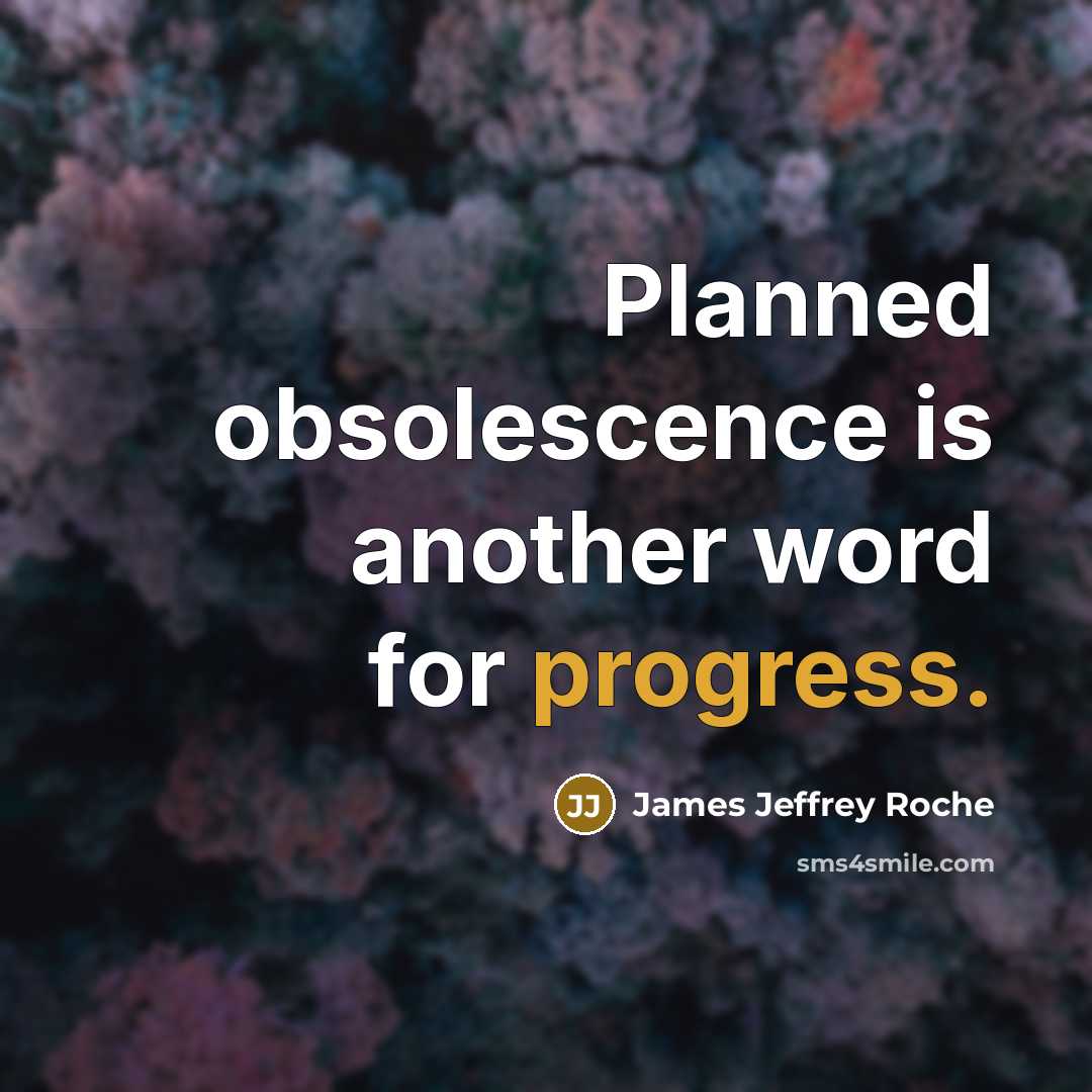 “Planned obsolescence is another word for progress.…” quote by James Jeffrey Roche