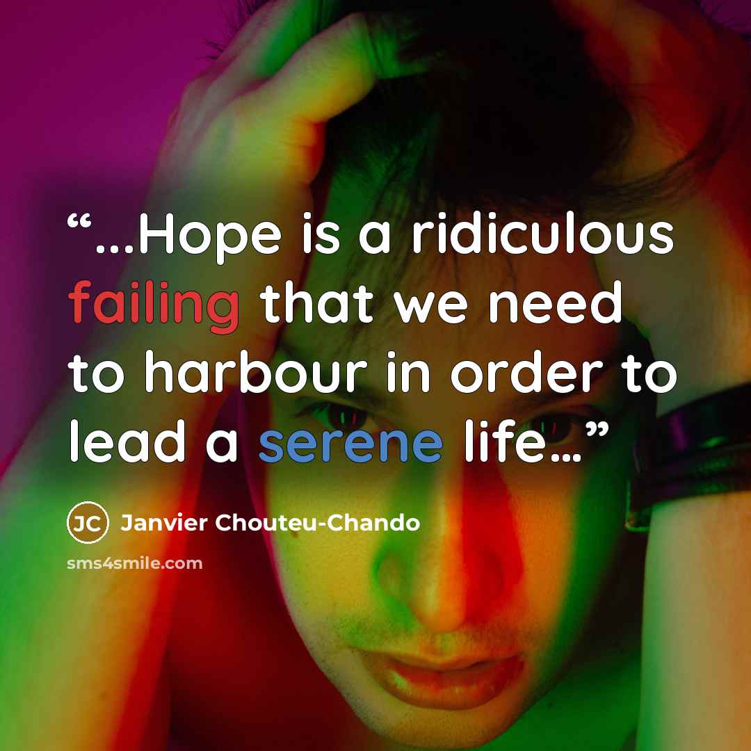 “...Hope is a ridiculous failing that we need to harbour in order to lead a serene life…” quote by Janvier Chouteu-Chando