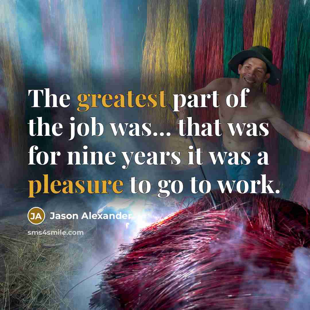 “The greatest part of the job was... that was for…” quote by Jason Alexander