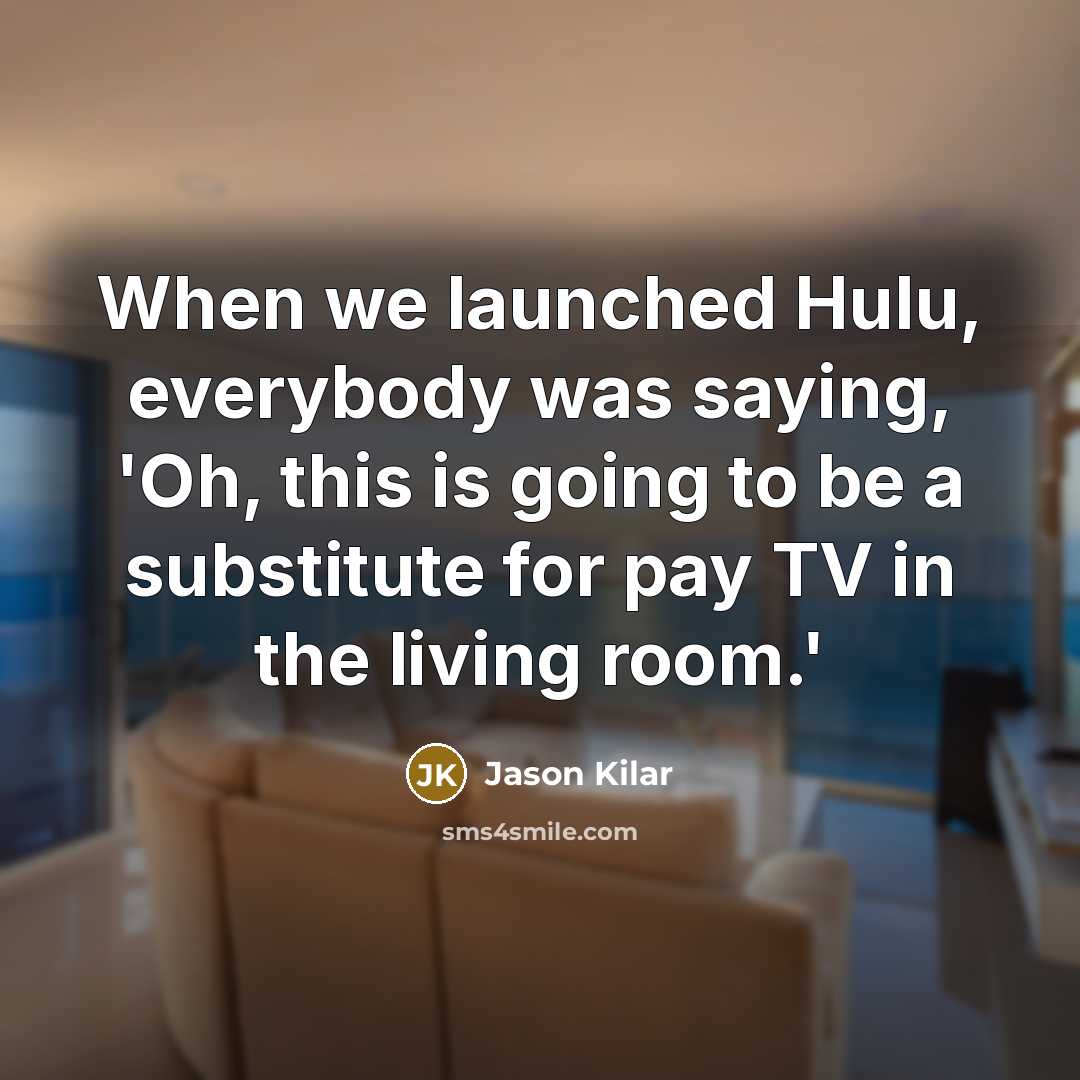 “When we launched Hulu, everybody was saying, 'Oh, this is…” quote by Jason Kilar