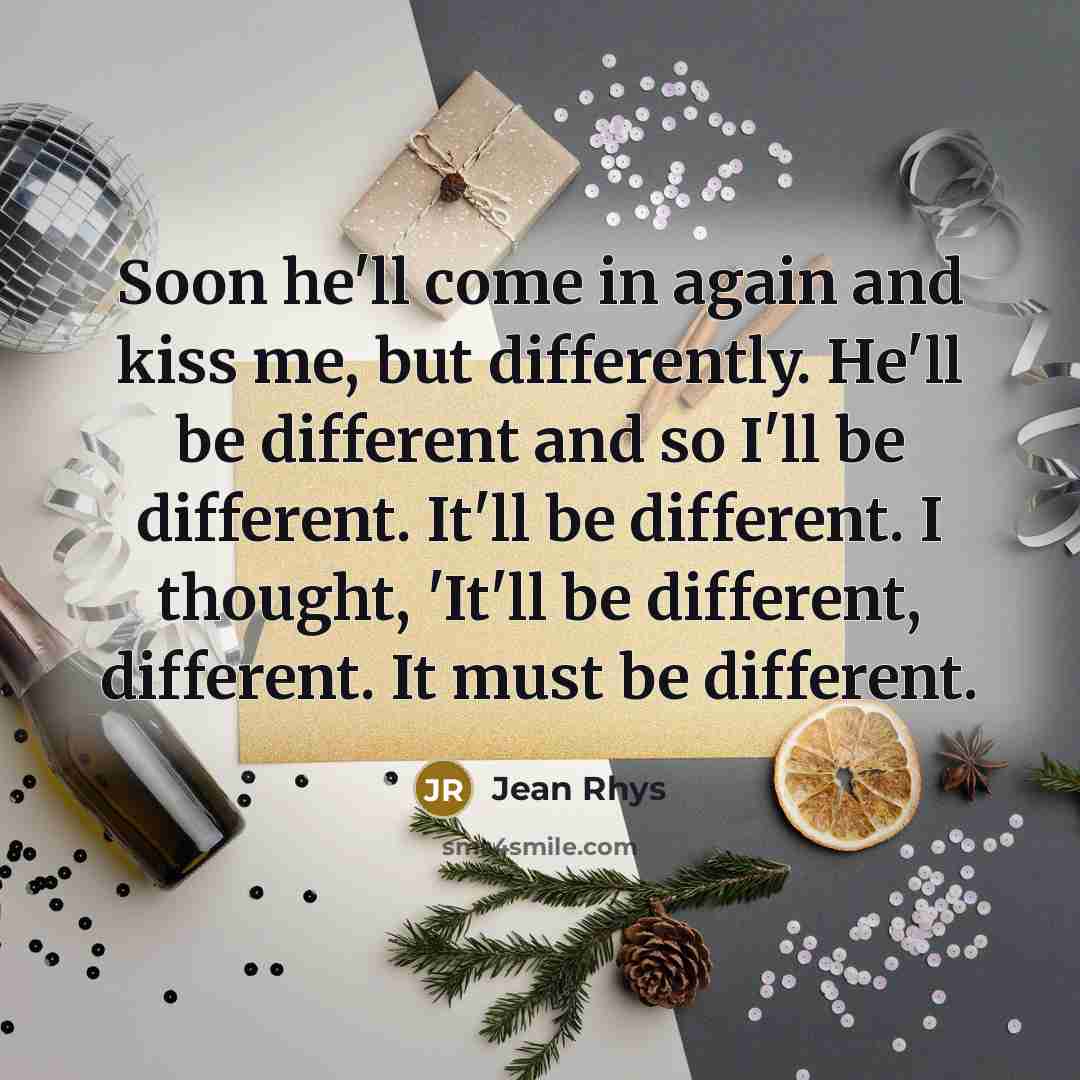 “Soon he'll come in again and kiss me, but differently.…” quote by Jean Rhys